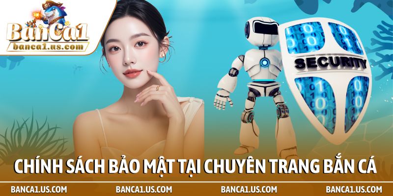 Chính Sách Bảo Mật 1 Chính sách bảo mật tại chuyên trang Bắn cá