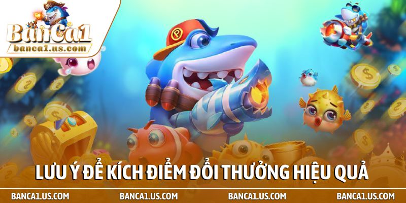 7 tips chiến thuật kích điểm bắn cá săn xu hiệu quả 2026 3 Lưu ý để kích điểm đổi thưởng hiệu quả