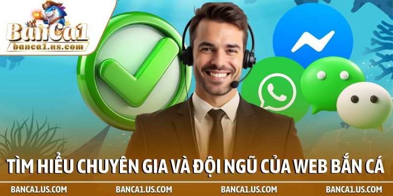 Chuyên Gia Và Đội Ngũ 1 Tìm hiểu chuyên gia và đội ngũ của web Bắn cá