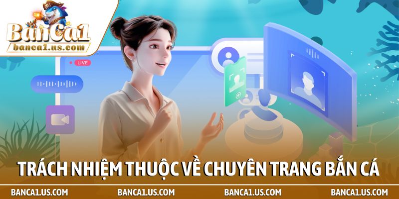 Chính Sách Bảo Mật 3 Trách nhiệm thuộc về chuyên trang Bắn cá